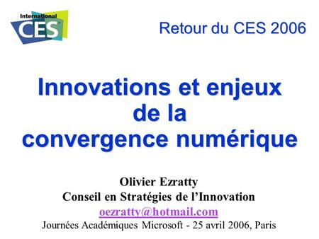 Retour du CES 2006 Olivier Ezratty Conseil en Stratégies de l’Innovation Journées Académiques Microsoft - 25 avril 2006, Paris Innovations.