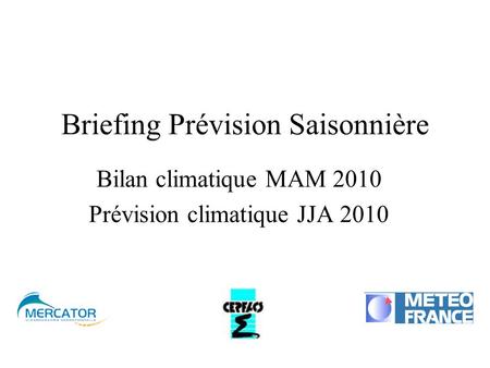 Briefing Prévision Saisonnière Bilan climatique MAM 2010 Prévision climatique JJA 2010.