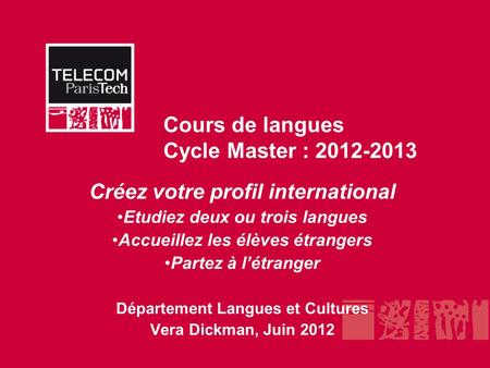 Cours de langues Cycle Master : 2012-2013 Créez votre profil international Etudiez deux ou trois langues Accueillez les élèves étrangers Partez à l’étranger.
