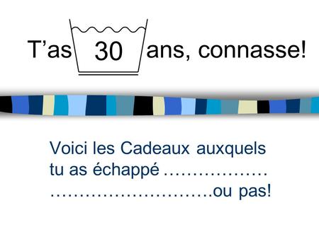 T’as ans, connasse! Voici les Cadeaux auxquels tu as échappé ……………………….ou pas! ………………