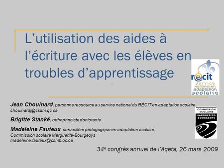 L’utilisation des aides à l’écriture avec les élèves en troubles d’apprentissage Jean Chouinard, personne ressource au service national du RÉCIT en adaptation.