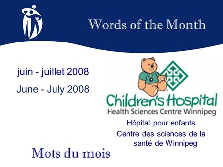 Words of the Month juin - juillet 2008 June - July 2008 Mots du mois Hôpital pour enfants Centre des sciences de la santé de Winnipeg.