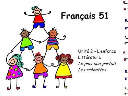 Français 51 Unité 2 - L’enfance Littérature Le plus-que-parfait Les scènettes.