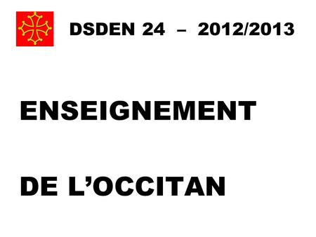 DSDEN 24 – 2012/2013 ENSEIGNEMENT DE L’OCCITAN. Enseignement de l’Occitan Répartition par niveaux DSDEN 24 12/13.