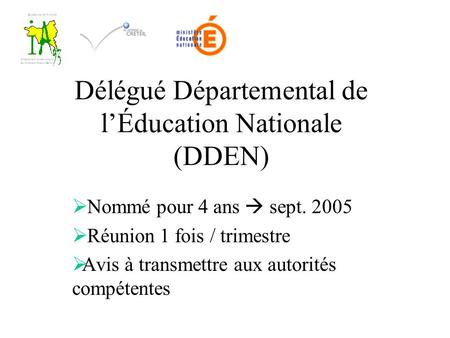 Délégué Départemental de l’Éducation Nationale (DDEN)  Nommé pour 4 ans  sept. 2005  Réunion 1 fois / trimestre  Avis à transmettre aux autorités compétentes.
