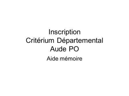 Inscription Critérium Départemental Aude PO Aide mémoire.