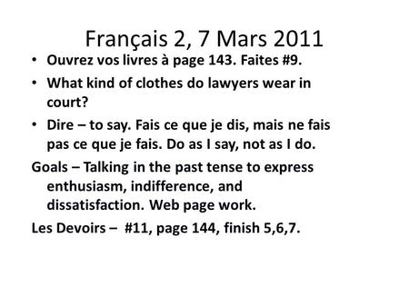 Français 2, 7 Mars 2011 Ouvrez vos livres à page 143. Faites #9. What kind of clothes do lawyers wear in court? Dire – to say. Fais ce que je dis, mais.