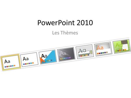 PowerPoint 2010 Les Thèmes.
