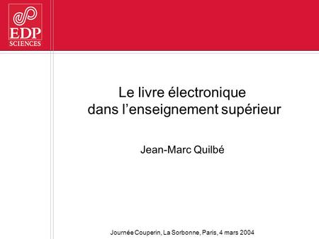Le livre électronique dans l’enseignement supérieur Jean-Marc Quilbé Journée Couperin, La Sorbonne, Paris, 4 mars 2004.