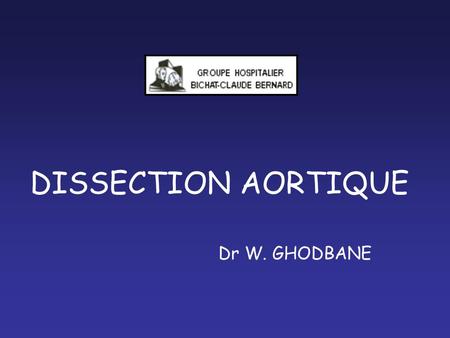 DISSECTION AORTIQUE Dr W. GHODBANE.