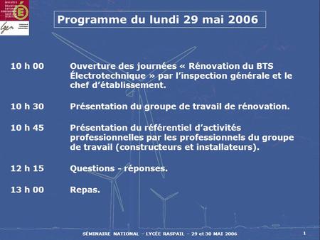 SÉMINAIRE NATIONAL – LYCÉE RASPAIL – 29 et 30 MAI 2006 1 10 h 00Ouverture des journées « Rénovation du BTS Électrotechnique » par l’inspection générale.