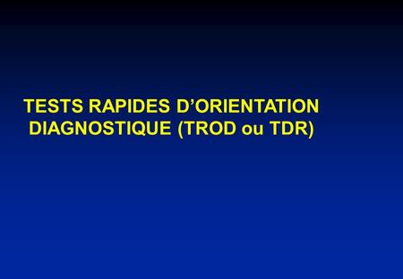 TESTS RAPIDES D’ORIENTATION DIAGNOSTIQUE (TROD ou TDR)