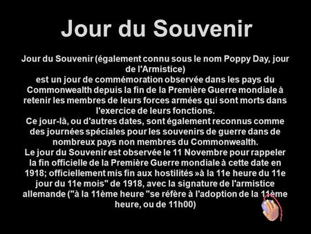 Jour du Souvenir (également connu sous le nom Poppy Day, jour de l'Armistice) est un jour de commémoration observée dans les pays du Commonwealth depuis.