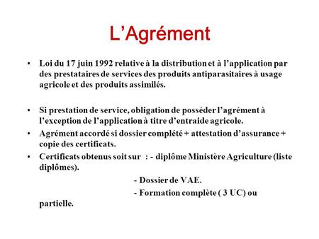L’Agrément Loi du 17 juin 1992 relative à la distribution et à l’application par des prestataires de services des produits antiparasitaires à usage agricole.