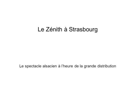 Le Zénith à Strasbourg Le spectacle alsacien à l’heure de la grande distribution.