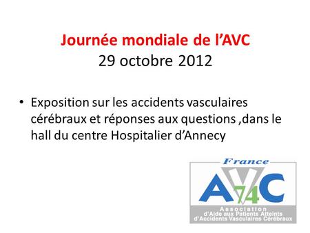 Journée mondiale de l’AVC 29 octobre 2012 Exposition sur les accidents vasculaires cérébraux et réponses aux questions,dans le hall du centre Hospitalier.