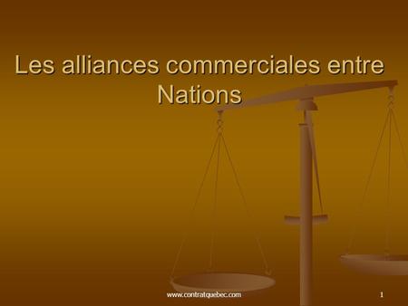 Www.contratquebec.com1 Les alliances commerciales entre Nations.