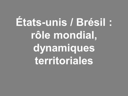 États-unis / Brésil : rôle mondial, dynamiques territoriales