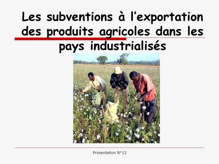 Présentation N°13 Les subventions à l’exportation des produits agricoles dans les pays industrialisés.