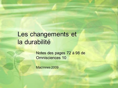 Les changements et la durabilité Notes des pages 72 à 98 de Omnisciences 10 MacInnes 2009.