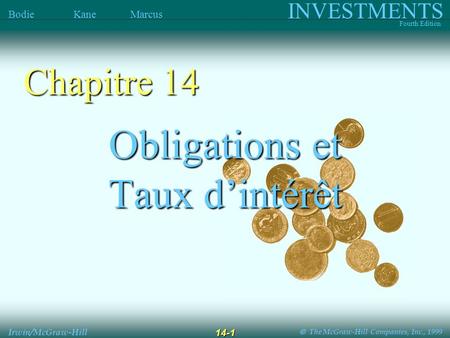  The McGraw-Hill Companies, Inc., 1999 INVESTMENTS Fourth Edition Bodie Kane Marcus Irwin/McGraw-Hill 14-1 Obligations et Taux d’intérêt Chapitre 14.