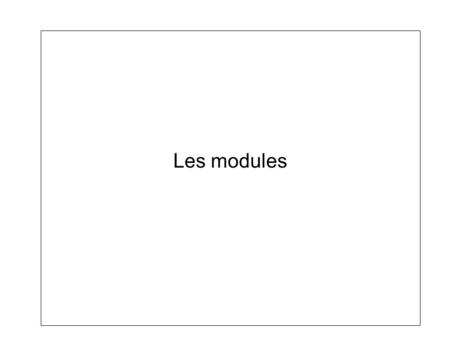 Les modules. Modules Un module est un ensemble de définitions de constantes, de variables et de fonctions réutilisables de projet en projet. Le langage.