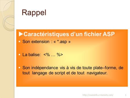 Rappel   Caractéristiques d’un fichier ASP  Son extension : « *.asp »  La balise:  Son indépendance vis à vis de toute.