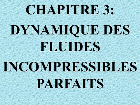 CHAPITRE 3: DYNAMIQUE DES FLUIDES INCOMPRESSIBLES PARFAITS