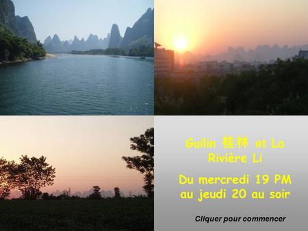 Guilin Guilin 桂林 et La Rivière Li Du mercredi 19 PM au jeudi 20 au soir Cliquer pour commencer.
