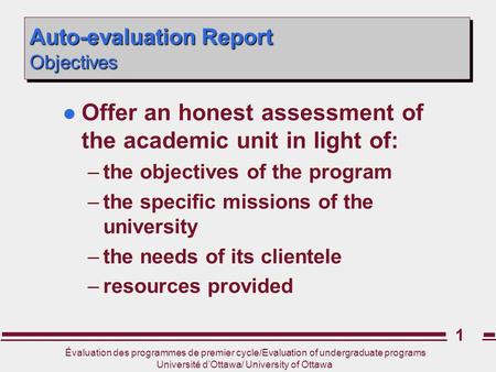 Évaluation des programmes de premier cycle/Evaluation of undergraduate programs Université d’Ottawa/ University of Ottawa 1 Auto-evaluation Report Objectives.