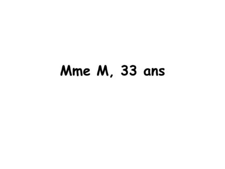 Mme M, 33 ans.