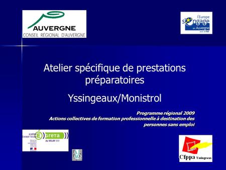 Atelier spécifique de prestations préparatoires Yssingeaux/Monistrol Programme régional 2009 Actions collectives de formation professionnelle à destination.