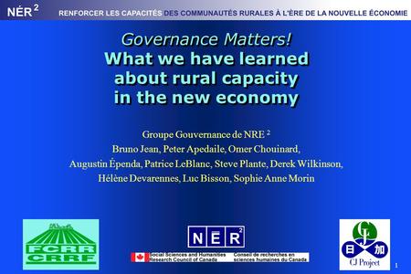 1 Governance Matters! What we have learned about rural capacity in the new economy Groupe Gouvernance de NRE 2 Bruno Jean, Peter Apedaile, Omer Chouinard,