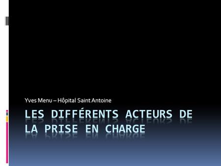 Yves Menu – Hôpital Saint Antoine. Qui intervient?  Agent hospitalier  Aide soignant  Agent administratif  Secrétaire  Manipulateur  Infirmière.