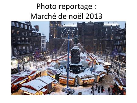 Photo reportage : Marché de noël 2013. Depuis quand ? Depuis maintenant plusieurs années le marché de noël s’installe place de la victoire a Clermont.
