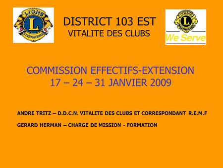 DISTRICT 103 EST VITALITE DES CLUBS COMMISSION EFFECTIFS-EXTENSION 17 – 24 – 31 JANVIER 2009 ANDRE TRITZ – D.D.C.N. VITALITE DES CLUBS ET CORRESPONDANT.