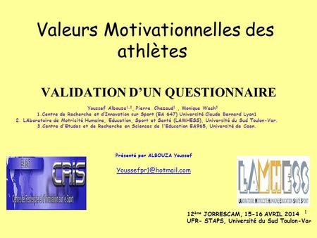Valeurs Motivationnelles des athlètes VALIDATION D’UN QUESTIONNAIRE Youssef Albouza 1,2, Pierre Chazaud 1, Monique Wach 3 1.Centre de Recherche et d’Innovation.