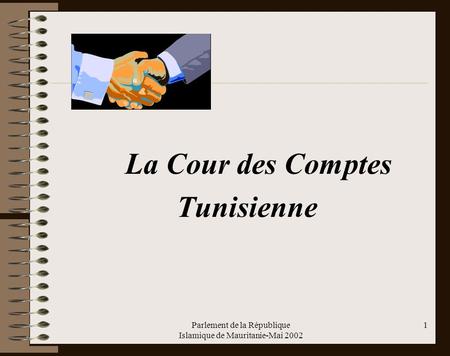 Parlement de la République Islamique de Mauritanie-Mai 2002 1 La Cour des Comptes Tunisienne.