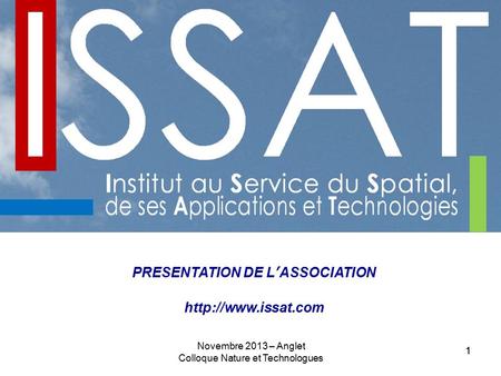 11 PRESENTATION DE L’ASSOCIATION  Novembre 2013 – Anglet Colloque Nature et Technologues.