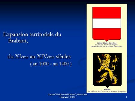 1 d'aprèsHistoire du Brabant, Waanders Uitgevers, 2004 Expansion territoriale du Brabant, du XI ème au XIV ème siècles ( an 1000 - an 1400 )