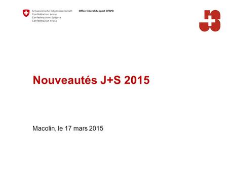 Nouveautés J+S 2015 Macolin, le 17 mars 2015. 2 17.03.2015 Office fédéral du sport OFSPO Jeunesse+Sport Sommaire Formation des cadres J+S  Thème des.