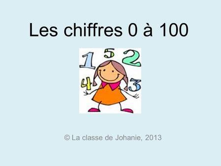 Les chiffres 0 à 100 © La classe de Johanie, 2013.