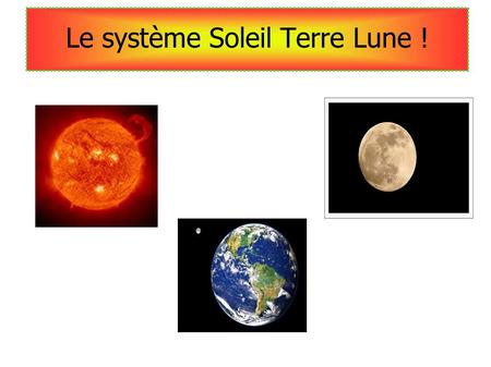 Le système Soleil Terre Lune !