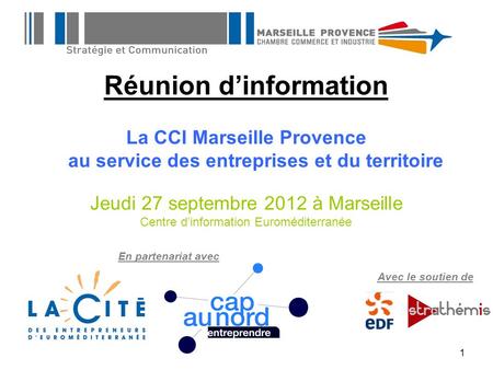 1 Réunion d’information La CCI Marseille Provence au service des entreprises et du territoire Jeudi 27 septembre 2012 à Marseille Centre d’information.