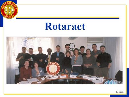 Rotaract. Qu’est-ce-qu’un club Rotaract? Il s’agit d’un club parrainé par le Rotary pour les 18-30 ans qui vise au développement des qualités de leadership.