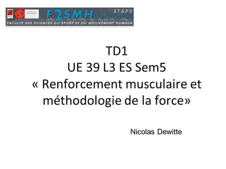 TD1 UE 39 L3 ES Sem5 « Renforcement musculaire et méthodologie de la force» Nicolas Dewitte.