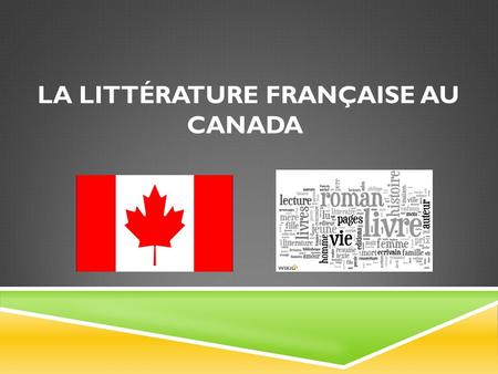 LA LITTÉRATURE FRANÇAISE AU CANADA.  les anglais ont cherché à dominer ; les français ont cherché à résister (l’assimilation, l’immigration pour augmenter.