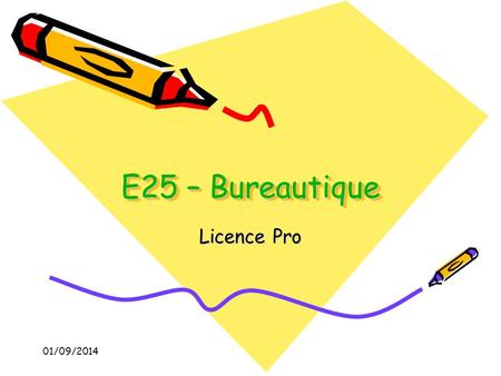 01/09/2014 E25 – Bureautique Licence Pro. 01/09/2014 Programme TableurExcel Traitement de texteWord PrésentationPowerPoint Outils collaboratifsGoogle.