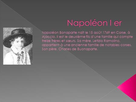 Napoléon I er Napoléon Bonaparte naît le 15 août 1769 en Corse, à