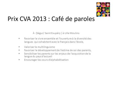 Prix CVA 2013 : Café de paroles À (Ségur/ Saint Exupéry ) à Lille Moulins  Favoriser le vivre ensemble et l’ouverture à la diversité des langues qui cohabitent.